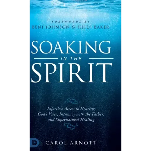 Soaking in the Spirit: Effortless Access to Hearing God's Voice, Intimacy with the Father, and Supernatural Healing