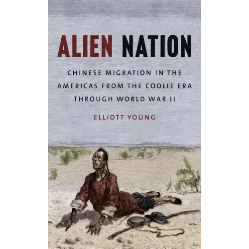 Alien Nation: Chinese Migration in the Americas from the Coolie Era through World War II