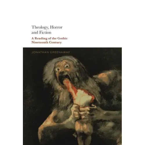 Theology, Horror and Fiction: A Reading of the Gothic Nineteenth Century