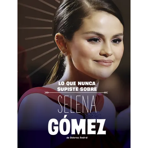 Lo Que Nunca Supiste Sobre Selena Gómez