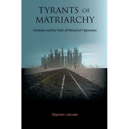 Tyrants of Matriarchy: Feminism and the Myth of Patriarchal Oppression