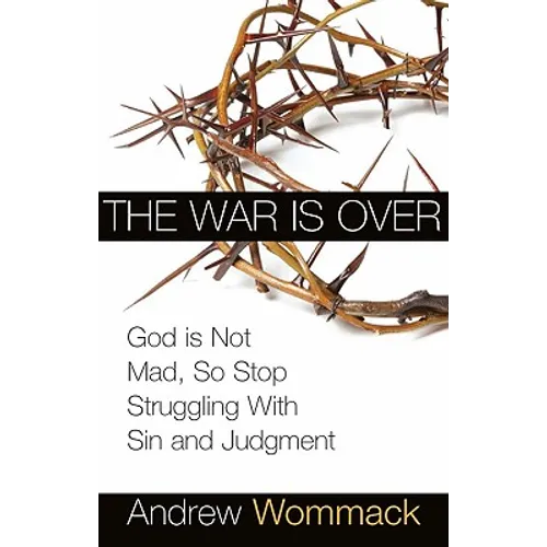 The War Is Over: God Is Not Mad, So Stop Struggling with Sin and Judgment