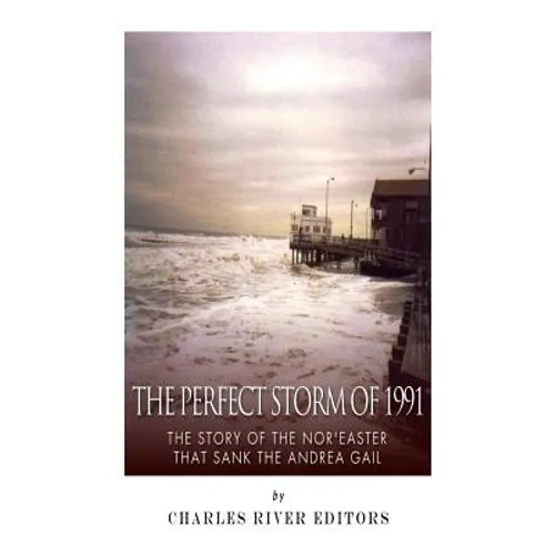 The Perfect Storm of 1991: The Story of the Nor'easter that Sank the Andrea Gail