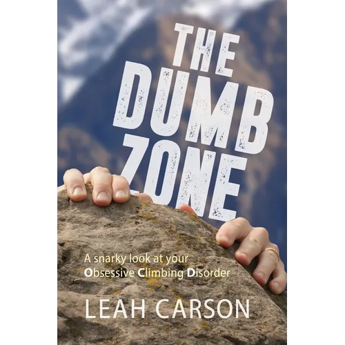 The Dumb Zone: A snarky look at your Obsessive Climbing Disorder