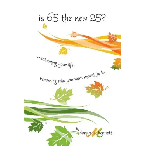 is 65 the new 25?...reclaiming your life; becoming who you were meant to be