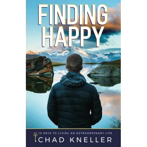Finding Happy: 10 Keys to Living an Extraordinary Life