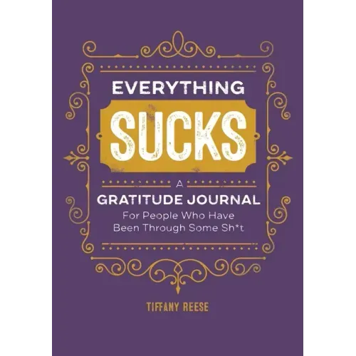 Everything Sucks: A Gratitude Journal for People Who Have Been Through Some Sh*t