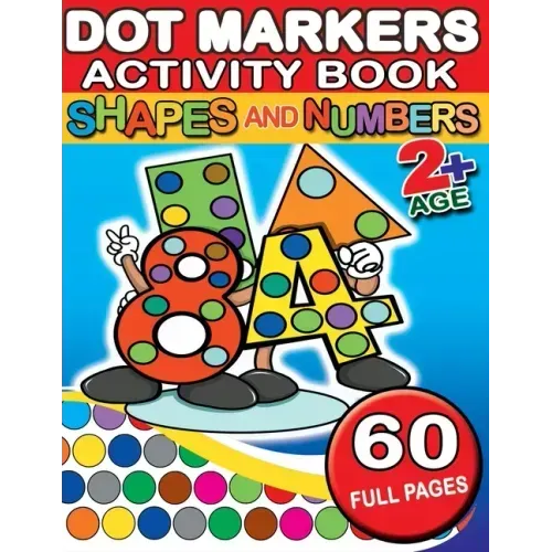 Dot Markers Activity Book Shapes and Numbers: 60 Full Coloring Pages Simple Guided Big Dots With Shapes, Objects and Numbers - Playful Learning For To