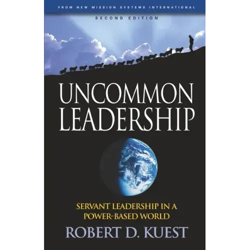 Uncommon Leadership: Servant Leadership in a Power-Based World - 2nd Edition