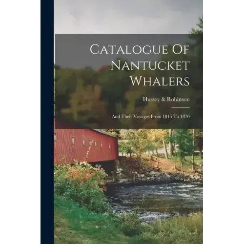 Catalogue Of Nantucket Whalers: And Their Voyages From 1815 To 1870