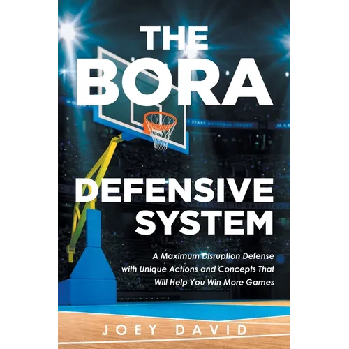 The Bora Defensive System: A Maximum Disruption Defense with Unique Actions and Concepts That Will Help You Win More Games