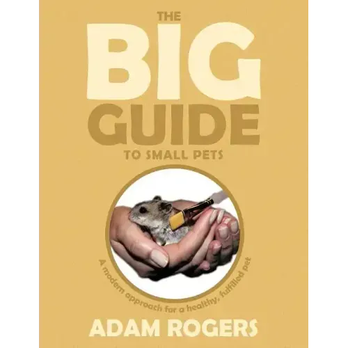 The Big Guide to Small Pets: A Modern Approach for a Healthy, Fulfilled Pet.