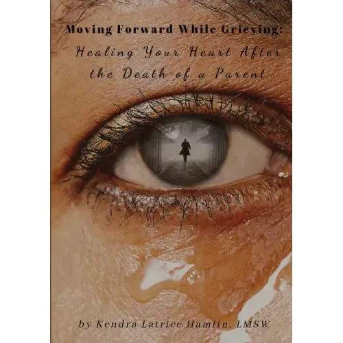 Moving Forward While Grieving: Healing Your Heart After the Death of a Parent