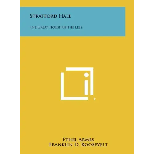 Stratford Hall: The Great House of the Lees