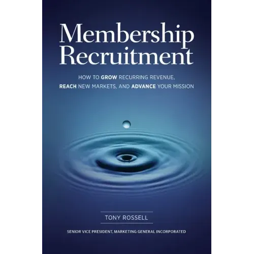 Membership Recruitment: How to Grow Recurring Revenue, Reach New Markets, and Advance Your Mission