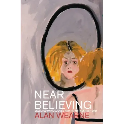 Near Believing: Selected Monologues and Narratives 1967-2021