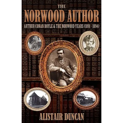 The Norwood Author - Arthur Conan Doyle and the Norwood Years (1891 - 1894)