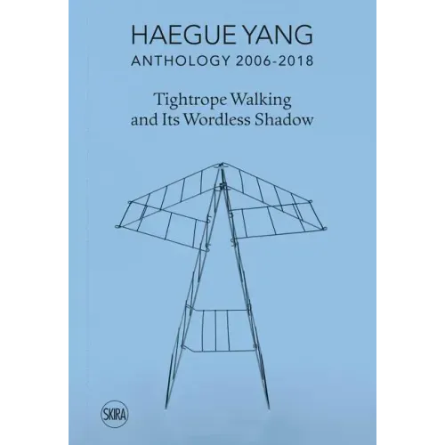 Haegue Yang: Anthology 2006-2018: Tightrope Walking and Its Wordless Shadow