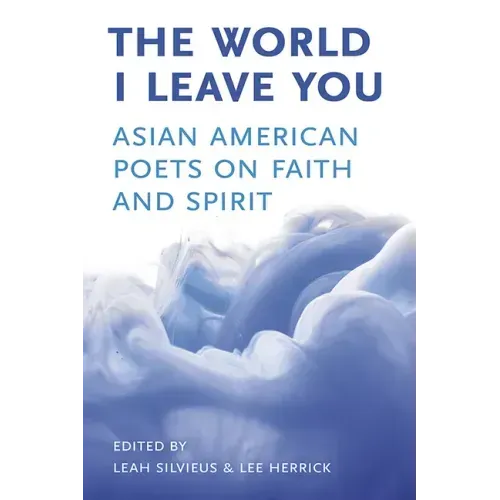 The World I Leave You: Asian American Poets on Faith & Spirit