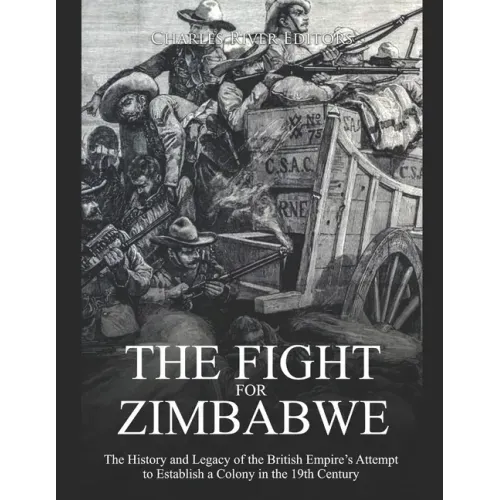 The Fight for Zimbabwe: The History and Legacy of the British Empire's Attempt to Establish a Colony in the 19th Century
