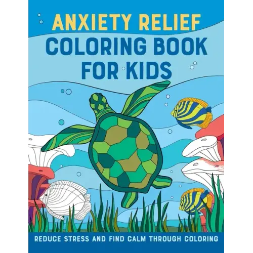 Anxiety Relief Coloring Book for Kids: Reduce Stress and Find Calm Through Coloring
