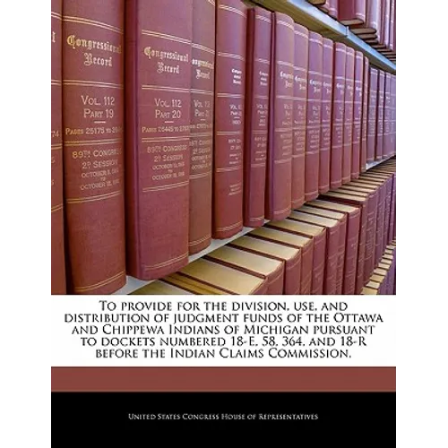 To Provide for the Division, Use, and Distribution of Judgment Funds of the Ottawa and Chippewa Indians of Michigan Pursuant to Dockets Numbered 18-E,