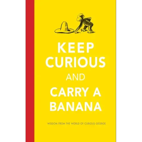 Keep Curious and Carry a Banana: Words of Wisdom from the World of Curious George