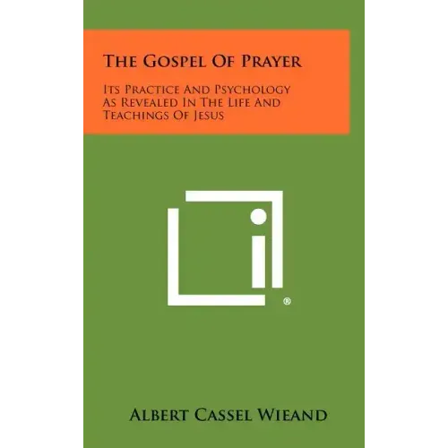 The Gospel of Prayer: Its Practice and Psychology as Revealed in the Life and Teachings of Jesus