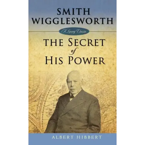 Smith Wigglesworth: Secret of His Power