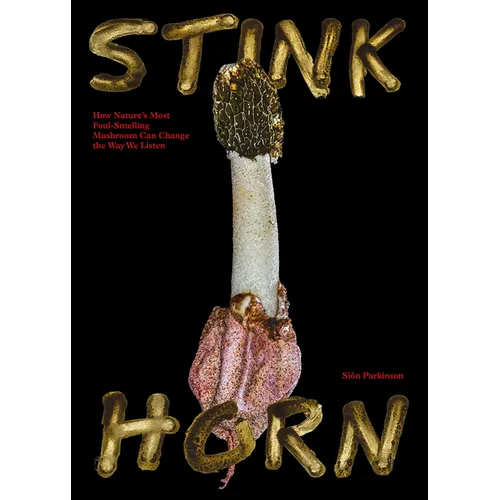 Stinkhorn: How Nature's Most Foul-Smelling Mushroom Can Change the Way We Listen