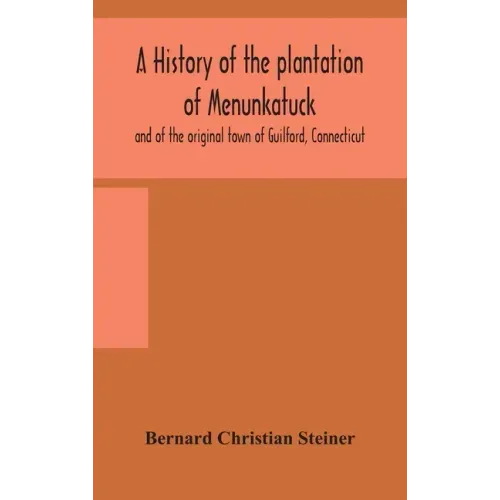 A history of the plantation of Menunkatuck and of the original town of Guilford, Connecticut: comprising the present towns of Guilford and Madison