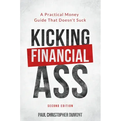Kicking Financial Ass: A Practical Money Guide That Doesn't Suck