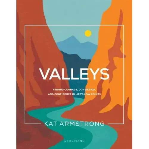 Valleys: Finding Courage, Conviction, and Confidence in Life's Low Points