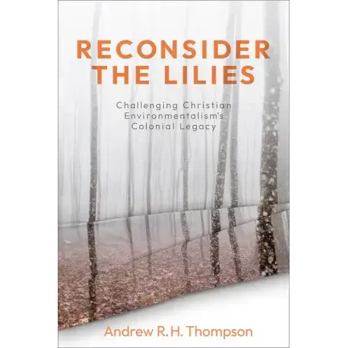 Reconsider the Lilies: Challenging Christian Environmentalism's Colonial Legacy