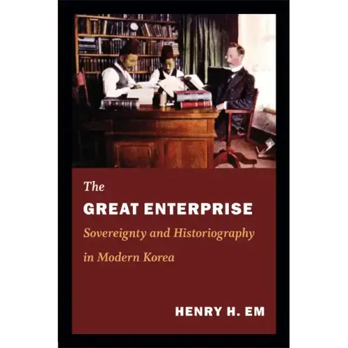 The Great Enterprise: Sovereignty and Historiography in Modern Korea