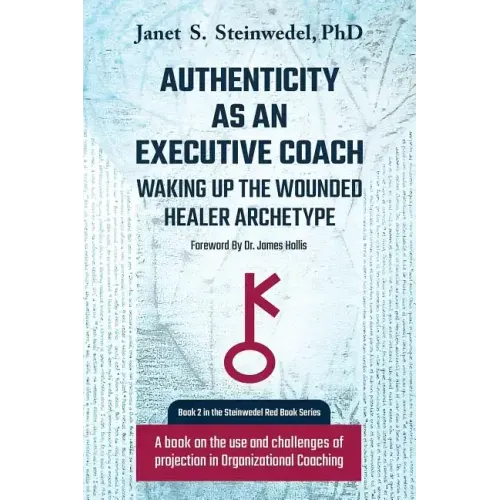 Authenticity as an Executive Coach: Waking up the Wounded Healer Archetype: A book on the use and challenges of projection in Organizational Coaching