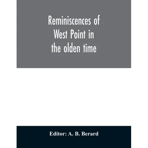 Reminiscences of West Point in the olden time. Derived from various sources, and register of graduates of the United States Military Academy Corrected