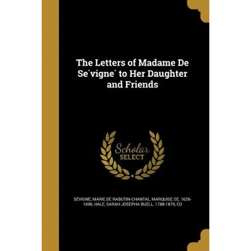 The Letters of Madame De Sévigné to Her Daughter and Friends