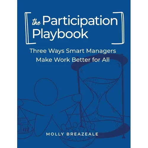 The Participation Playbook: Three Ways Smart Managers Make Work Better for All