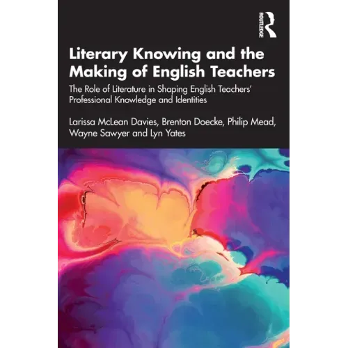 Literary Knowing and the Making of English Teachers: The Role of Literature in Shaping English Teachers' Professional Knowledge and Identities