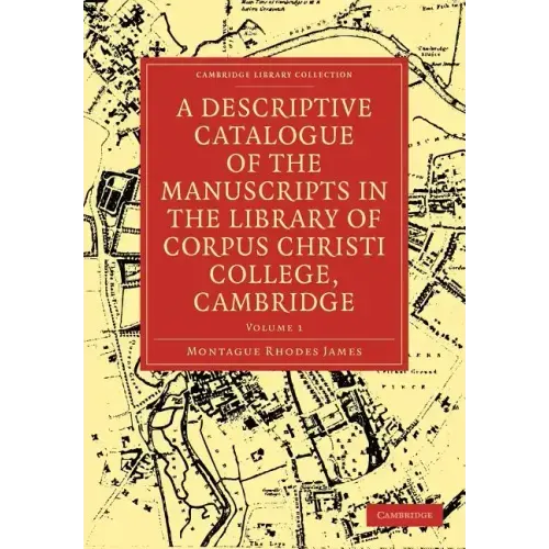 A Descriptive Catalogue of the Manuscripts in the Library of Corpus Christi College, Cambridge: Volume 1