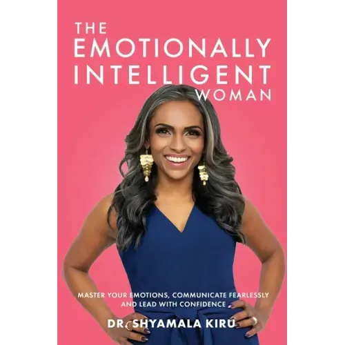 The Emotionally Intelligent Woman: Master Your Emotions, Communicate Fearlessly and Lead With Confidence