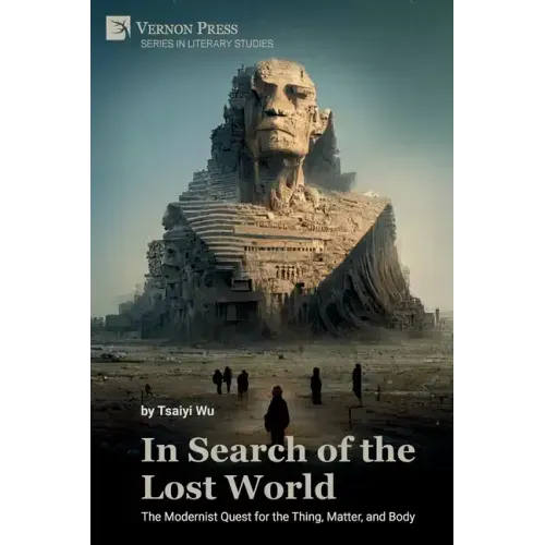 In Search of the Lost World: The Modernist Quest for the Thing, Matter, and Body