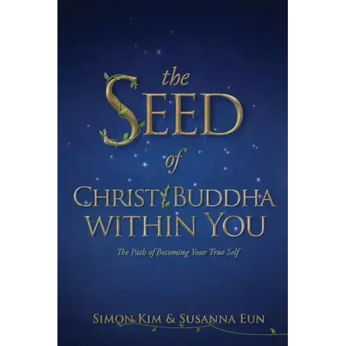 The Seed of Christ/Buddha Within You: The Path of Becoming Your True Self