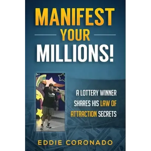 Manifest Your Millions!: A Lottery Winner Shares his Law of Attraction Secrets