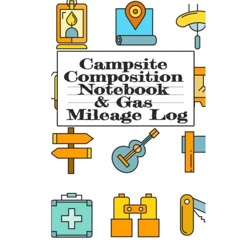 Campsite Composition Notebook & Gas Mileage Log: Camping Notepad & RV Travel Mileage Log Book - Camper & Caravan Travel Journey - Road Trip Writing &