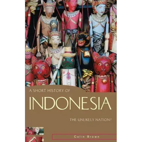 A Short History of Indonesia: The Unlikely Nation?