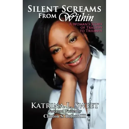 Silent Screams from Within: A Woman's Story of Tragedy to Triumph