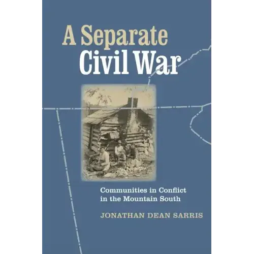 A Separate Civil War: Communities in Conflict in the Mountain South
