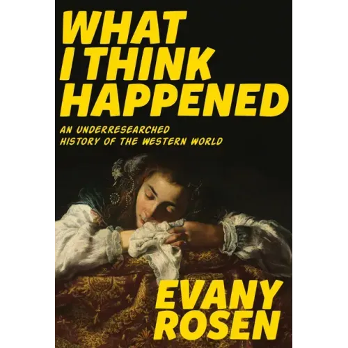 What I Think Happened: An Underresearched History of the Western World